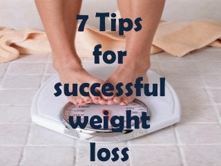7 Tips
for
successful
weight
loss
 