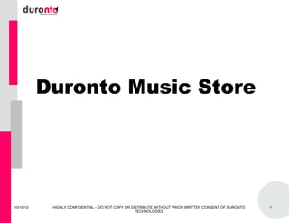 Duronto Music Store 10/19/10 HIGHLY CONFIDENTIAL – DO NOT COPY OR DISTRIBUTE WITHOUT PRIOR WRITTEN CONSENT OF DURONTO TECHNOLOGIES 