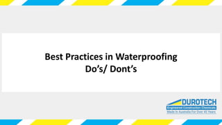 Best Practices in Waterproofing
Do’s/ Dont’s
 