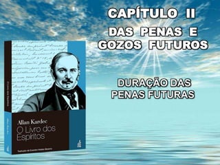 DURAÇÃO DAS
PENAS FUTURAS
DAS PENAS E
GOZOS FUTUROS
CAPÍTULO II
 