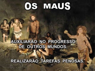 REALIZARÃO TAREFAS PENOSAS.
AUXILIARÃO NO PROGRESSO
DE OUTROS MUNDOS.
 