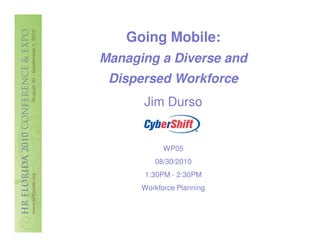 Going Mobile:
Managing a Diverse and
 Dispersed Workforce
      Jim Durso


            WP05
         08/30/2010
      1:30PM - 2:30PM
      Workforce Planning
 