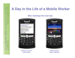 A Day in the Life of a Mobile Worker
               After meetings the next day:




     Checks in for the                 Checks Email,
       United flight                  Tasks, Calendar
 