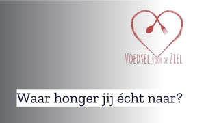 Waar honger jij écht naar?
 