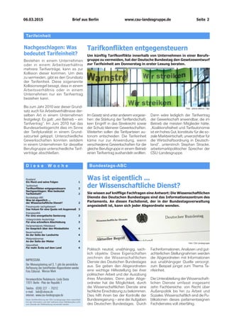 06.03.2015		 www.csu-landesgruppe.de	 Seite 2
D i e s e W o c h e
IMPRESSUM:
Der Meinungsbeitrag auf S. 1 gibt die persönliche
Auffassung des betreffenden Abgeordneten wieder.
Foto Editorial:
Verantwortliche Redakteurin: Linda Dietze
11011 Berlin · Platz der Republik 1
Telefon:	 (030) 227	 -	70212
e-mail:	bab@cducsu.de
internet:	www.csu-landesgruppe.de
Russland
Ein Mord und seine Folgen	 1
Tarifeinheit
Tarifkonflikten entgegensteuern	 2
Nachgeschlagen: Was bedeutet
Tarifeinheit?	2
Bundestags-ABC
Was ist eigentlich ...
der Wissenschaftliche Dienst? 	 2
Frauenquote nachgebessert
Das Votum für eine Quote mit Augenmaß	 3
Energiepolitik
Für eine energetische Sanierung 	 3
Unbegründete Asylanträge
Für eine schnellere Abschiebung	 3
Parlamentskreis Mittelstand
Im Gespräch über den Mindestlohn	 4
Bauernverband
An der Seite der Landwirte	 4
Mietpreisbremse
An der Seite der Mieter 	 4
Gesundheit
Für mehr Ärzte auf dem Land	 4
Bundestags-ABC
Tarifeinheit
Tarifkonflikten entgegensteuern
Um künftig Tarifkonflikte innerhalb von Unternehmen in einer Berufs­
gruppe zu vermeiden, hat der Deutsche Bundestag den Gesetzesentwurf
zur Tarifeinheit am Donnerstag in erster Lesung beraten.
Was ist eigentlich ...
der Wissenschaftliche Dienst?
Sie wissen auf knifflige Fachfragen eine Antwort: Die Wissenschaftlichen
Dienste des Deutschen Bundestages sind das Informationszentrum des
Parlaments. An diesen Fachdienst, der in der Bundestagsverwaltung
angesiedelt ist, kann sich jeder Abgeordnete wenden.
Im Gesetz sind unter anderem vorgese-
hen: die Stärkung der Tariflandschaft,
kein Eingriff in das Streikrecht sowie
der Schutz kleinerer Gewerkschaften.
Weiterhin sollen die Tarifparteien au-
tonom entscheiden. Die Tarifeinheit
käme nur zur Anwendung, wenn
verschiedene Gewerkschaften für die
gleiche Berufsgruppe in einem Betrieb
einen Tarifvertrag aushandeln wollten.
Dann wäre lediglich der Tarifvertrag
der Gewerkschaft anwendbar, die im
Betrieb die meisten Mitglieder hätte.
„Koalitionsfreiheit und Tarif­autonomie
ist ein hohes Gut, konstitutiv für die so-
ziale Marktwirtschaft, unverzichtbar für
die Wirtschaftsordnung in Deutsch-
land“, unterstrich Stephan Stracke,
arbeitsmarktpolitischer Sprecher der
CSU-Landesgruppe.
Politisch neutral, unabhängig, sach-
lich objektiv. Diese Eigenschaften
zeichnen die Wissenschaftlichen
Dienste des Deutschen Bundestages
aus. Sie geben den Abgeordneten
eine wichtige Hilfestellung bei ihrer
politischen Arbeit und der Ausübung
ihres Mandates. Denn jeder Abge-
ordneter hat die Möglichkeit, durch
die Wissenschaftlichen Dienste eine
fachliche Einschätzung zu bekommen.
Dies hilft ihnen bei der Kontrolle der
Bundesregierung – eine der Aufgaben
des Deutschen Bundestages. Durch
Fachinformationen, Analysen und gut-
achterlichen Stellungnahmen werden
die Abgeordneten mit Informationen
aus unabhängiger Quelle versorgt:
zum Beispiel jüngst zum Thema Ta-
rifeinheit.
Die Unterabteilung der Wissenschaft-
lichen Dienste umfasst insgesamt
zehn Fachbereiche: von Recht über
Außenpolitik bis hin zu Arbeit und
Soziales. Wissenschaftlich sind die Pu-
blikationen dieses parlamentseignen
Fachdienstes voll zitierfähig.
Diese Veröffentlichung der CSU-Landesgruppe dient ausschließ­­­-
lich der Information und darf während eines Wahlkampfes nicht
zum Zwecke der Wahlwerbung verwendet werden.
Foto: CSU-Landesgruppe
Foto: picture alliance / dpa
Nachgeschlagen: Was
bedeutet Tarifeinheit?
Bestehen in einem Unternehmen
oder in einem Arbeitsverhältnis
mehrere Tarifverträge, kann es zur
Kollision dieser kommen. Um dies
zu vermeiden, gibt es den Grundsatz
der Tarifeinheit. Diese sogenannte
Kollisionsregel besagt, dass in einem
Arbeitsverhältnis oder in einem
Unternehmen nur ein Tarifvertrag
bestehen kann.
Bis zum Jahr 2010 war dieser Grund-
satz auch für Arbeitsverhältnisse der-
selben Art in einem Unternehmen
festgelegt. Es galt: „ein Betrieb – ein
Tarifvertrag“. Im Juni 2010 hat das
Bundesarbeitsgericht dies im Sinne
der Tarifpluralität in einem Grund-
satzurteil gekippt. Unterschiedliche
Gewerkschaften konnten seitdem
in einem Unternehmen für dieselbe
Berufsgruppe unterschiedliche Tarif-
verträge abschließen.
Brief aus Berlin
Marcus Mark
 