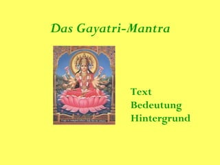 Das Gayatri-Mantra



            Text
            Bedeutung
            Hintergrund