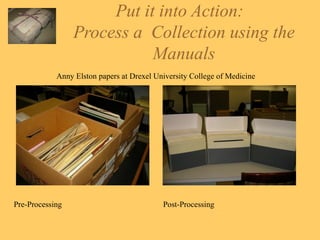 Put it into Action:  Process a  Collection using the Manuals Post-Processing Pre-Processing Anny Elston papers at Drexel University College of Medicine 