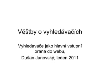 Věštby o vyhledávačích Vyhledavače jako hlavní vstupní brána do webu, Dušan Janovský, leden 2011 