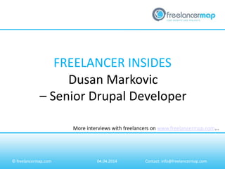 © freelancermap.com 04.04.2014 Contact: info@freelancermap.com
More interviews with freelancers on www.freelancermap.com...
Dusan Markovic
– Senior Drupal Developer
FREELANCER INSIDES
 