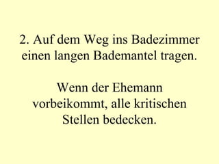 2. Auf dem Weg ins Badezimmer einen langen Bademantel tragen. Wenn der Ehemann vorbeikommt, alle kritischen Stellen bedecken. 