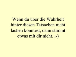 Wenn du über die Wahrheit hinter diesen Tatsachen nicht lachen konntest, dann stimmt etwas mit dir nicht. ;-)‏ 