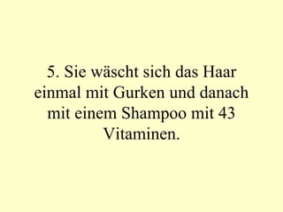 5. Sie wäscht sich das Haar einmal mit Gurken und danach mit einem Shampoo mit 43 Vitaminen. 