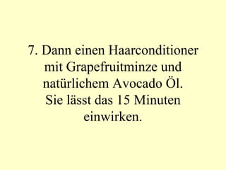 7. Dann einen Haarconditioner mit Grapefruitminze und natürlichem Avocado Öl. Sie lässt das 15 Minuten einwirken. 