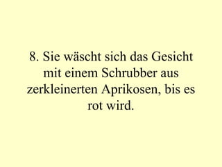 8. Sie wäscht sich das Gesicht mit einem Schrubber aus zerkleinerten Aprikosen, bis es rot wird. 