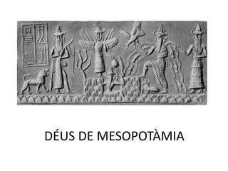 DÉUS DE MESOPOTÀMIA
 
