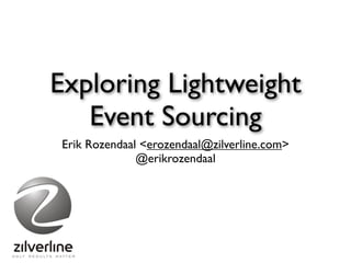 Exploring Lightweight
   Event Sourcing
Erik Rozendaal <erozendaal@zilverline.com>
              @erikrozendaal
 