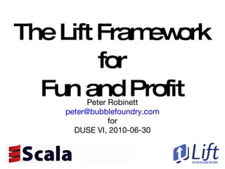 The Lift Framework for Fun and Profit Peter Robinett [email_address] for DUSE VI, 2010-06-30 