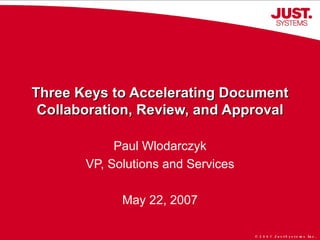 Three Keys to Accelerating Document Collaboration, Review, and Approval Paul Wlodarczyk VP, Solutions and Services May 22, 2007 