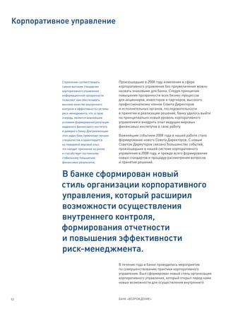 Корпоративное управление




           Стремление соответствовать          Произошедшие в 2008 году изменения в сфере
           самым высоким стандартам            корпоративного управления без преувеличения можно
           корпоративного управления           назвать знаковыми для банка. Следуя принципам
           информационной прозрачности         повышения прозрачности всех бизнес-процессов
           позволяет нам обеспечивать          для акционеров, инвесторов и партнеров, высокого
           высокое качество внутреннего        профессионализма членов Совета Директоров
           контроля и эффективность системы    и исполнительных органов, последовательности
           риск-менеджмента, что, в свою       в принятии и реализации решений, банку удалось выйти
           очередь, является важнейшим         на принципиально новый уровень корпоративного
           условием формирования репутации     управления и внедрить опыт ведущих мировых
           надежного финансового института     финансовых институтов в свою работу.
           и доверия к банку. Для реализации
           этих задач банк привлекает лучших   Важнейшим событием 2008 года в нашей работе стало
           специалистов и ориентируется        формирование нового Совета Директоров. С новым
           на передовой мировой опыт,          Советом Директоров связано большинство событий,
           что находит признание на рынке      произошедших в нашей системе корпоративного
           и способствует постоянному          управления в 2008 году, и прежде всего формирование
           стабильному повышению               новых стандартов и процедур рассмотрения вопросов
           финансовых результатов.             и принятия решений.


           В банке сформирован новый
           стиль организации корпоративного
           управления, который расширил
           возможности осуществления
           внутреннего контроля,
           формирования отчетности
           и повышения эффективности
           риск-менеджмента.
                                               В течение года в банке проводились мероприятия
                                               по совершенствованию практики корпоративного
                                               управления. Был сформирован новый стиль организации
                                               корпоративного управления, который открыл перед нами
                                               новые возможности для осуществления внутреннего



52                                             БАНК «ВОЗРОЖДЕНИЕ»
 