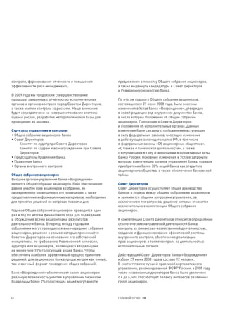контроля, формирования отчетности и повышения           предложения в повестку Общего собрания акционеров,
эффективности риск-менеджмента.                         а также выдвинуть кандидатуры в Совет Директоров
                                                        и Ревизионную комиссию банка.
В 2009 году мы продолжим совершенствование
процедур, связанных с отчетностью исполнительных        По итогам годового Общего собрания акционеров,
органов и органов контроля перед Советом Директоров,    состоявшегося 27 июня 2008 года, были внесены
а также усилим контроль за рисками. Наше внимание       изменения в Устав банка «Возрождение», утвержден
будет сосредоточено на совершенствовании системы        в новой редакции ряд внутренних документов банка,
оценки рисков, разработке методологической базы для     в числе которых Положение об Общем собрании
проведения их анализа.                                  акционеров, Положение о Совете Директоров
                                                        и Положение об исполнительных органах. Данные
Структура управления и контроля:                        изменения были связаны с требованиями вступивших
• Общее собрание акционеров банка                       в силу федеральных законов, вносящих изменения
• Совет Директоров                                      в действующее законодательство РФ, в том числе
     Комитет по аудиту при Совете Директоров            в федеральные законы «Об акционерных обществах»,
     Комитет по кадрам и вознаграждениям при Совете     «О банках и банковской деятельности», а также
     Директоров                                         с вступившими в силу изменениями в нормативные акты
• Председатель Правления банка                          Банка России. Основные изменения в Уставе затронули
• Правление банка                                       вопросы компетенции органов управления банка, порядок
• Органы внутреннего контроля                           приобретения более 30% акций банка как открытого
                                                        акционерного общества, а также обеспечение банковской
Общее собрание акционеров                               тайны.
Высшим органом управления банка «Возрождение»
является Общее собрание акционеров. Банк обеспечивает   Совет Директоров
равное участие всех акционеров в собрании, их           Совет Директоров осуществляет общее руководство
своевременное оповещение о его проведении, а также      банком в период между общими собраниями акционеров
предоставление информационных материалов, необходимых   и занимается общими вопросами управления, за
для принятия решений по вопросам повестки дня.          исключением тех вопросов, решение которых относится
                                                        исключительно к компетенции Общего собрания
Годовое Общее собрание акционеров проводится один       акционеров.
раз в год по итогам финансового года для подведения
и обсуждения всеми акционерами результатов              К компетенции Совета Директоров относится определение
деятельности банка. В период между годовыми             стратегических направлений деятельности банка,
собраниями могут проводиться внеочередные собрания      контроль за финансово-хозяйственной деятельностью,
акционеров, решение о созыве которых принимается        создание и функционирование эффективной системы
Советом Директоров на основании его собственной         внутреннего контроля, обеспечение реализации
инициативы, по требованию Ревизионной комиссии,         прав акционеров, а также контроль за деятельностью
аудитора или акционеров, являющихся владельцами         исполнительных органов.
не менее чем 10% голосующих акций банка. Чтобы
обеспечить наиболее эффективный процесс принятия        Действующий Совет Директоров банка «Возрождение»
решений, для акционеров банка предусмотрен как очный,   избран 27 июня 2008 года в составе 12 человек.
так и заочный формат проведения общих собраний.         В соответствии с лучшей практикой корпоративного
                                                        управления, рекомендованной ФСФР России, в 2008 году
Банк «Возрождение» обеспечивает своим акционерам        число независимых директоров банка было увеличено
реальную возможность участия в управлении бизнесом.     с 4 до 6, что способствует балансу интересов различных
Владельцы более 2% голосующих акций могут внести        групп акционеров.



53                                                      ГОДОВОЙ ОТЧЕТ 08
 