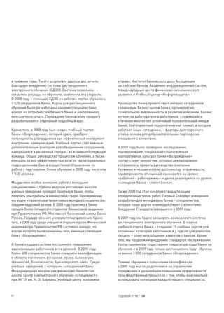 в прежние годы. Такого результата удалось достигнуть         и права, Институт банковского дела Ассоциации
благодаря внедрению системы дистанционного                   российских банков, Академия информационных систем,
электронного обучения (СДЭО). Система позволила              Международный центр финансово-экономического
сократить расходы на обучение, увеличила его скорость.       развития и Учебный центр «Информзащита».
В 2008 году с помощью СДЭО на рабочих местах обучались
1 520 сотрудников банка. Курсы для дистанционного            Руководство банка приветствует интерес сотрудников
обучения были разработаны нашими специалистами,              к ключевым бизнес-целям банка, организует их
исходя из потребностей бизнеса банка и накопленного          сознательную вовлеченность в развитие компании. Баланс
многолетнего опыта. По каждому банковскому продукту          интересов работодателя и работников, сложившийся
разрабатывается отдельный подробный курс.                    в течение многих лет устойчивый положительный имидж
                                                             банка, благоприятный психологический климат, в котором
Кроме того, в 2008 году был создан учебный портал            работают наши сотрудники, – факторы долгосрочного
банка «Возрождение», который сразу приобрел                  успеха, основа для доброжелательных партнерских
популярность у сотрудников как эффективный инструмент        отношений с клиентами.
внутренних коммуникаций. Учебный портал стал важным
дополнительным фактором для объединения сотрудников,         В 2008 году было проведено исследование,
находящихся в различных городах, во взаимодействующую        подтвердившее, что реально существующая
команду. Общее руководство процессом обучения, а также       корпоративная культура банка «Возрождение»
контроль за его эффективностью во всех территориальных       соответствует ценностям, которые декларировало
подразделениях банка осуществляет Управление по              и стремилось привить руководство компании.
работе с персоналом. Очное обучение в 2008 году посетили     Уважение к человеческому достоинству, отзывчивость,
1 940 человек.                                               справедливость отношений начинаются на уровне
                                                             «работник – работодатель» и далее реализуются на уровне
Мы уделяем особое внимание работе с молодыми                 «сотрудник банка – клиент банка».
специалистами. Студенты ведущих российских высших
учебных заведений проходят практику в банке, чтобы           Также 2008 год стал началом стандартизации
получить опыт работы в финансовой сфере. Одновременно        определенных типов работ. Первый Стандарт поведения
мы ищем и привлекаем талантливых молодых специалистов,       разработан для менеджеров банка – специалистов,
создаем кадровый резерв. В 2008 году практику в банке        которые чаще других взаимодействуют с клиентами.
прошли более пятидесяти студентов Финансовой академии        Внедрение Стандарта завершится в 2009 году.
при Правительстве РФ, Московской банковской школы Банка
России, Государственного университета управления. Кроме      В 2009 году мы будем расширять возможности системы
того, в 2008 году среди учащихся старших курсов Финансовой   дистанционного электронного обучения. В планах
академии при Правительстве РФ состоялся конкурс, по          учебного отдела банка – создание 19 учебных курсов для
итогам которого были назначены пять именных стипендий        различных категорий работников и 2 курсов для клиентов.
банка «Возрождение».                                         Их цель – облегчить общение клиентов с банком. Кроме
                                                             того, мы продолжим внедрение стандартов обслуживания.
В банке создана система постоянного повышения                Курсы-тренажеры существенно сократят расходы банка на
квалификации работников всех уровней. В 2008 году            обучение и в 2009 году только дистанционно будут обучены
более 400 специалистов банка повысили квалификацию           не менее 3 000 сотрудников банка «Возрождение».
в области экономики, финансов, права, банковских
технологий, безопасности, бухгалтерского учета. Среди        Помимо обучения и повышения квалификации
учебных заведений, с которыми сотрудничает банк:             в 2009 году мы сосредоточимся на управлении
Международная московская финансово-банковская                издержками и дальнейшем повышении эффективности
школа, Центр компьютерного обучения «Специалист»             производственных процессов с тем, чтобы максимально
при МГТУ им. Н. Э. Баумана, Учебный центр экономики          использовать потенциал каждого нашего специалиста.



77                                                           ГОДОВОЙ ОТЧЕТ 08
 