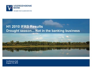 H1 2010 IFRS Results
Drought season... Not in the banking business




Conference Call
August 18, 2010
 