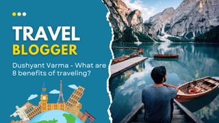 Dushyant Varma - What are
8 benefits of traveling?
 