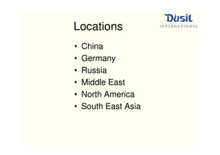 Locations
•   China
•   Germany
•   Russia
•   Middle East
•   North America
•   South East Asia
 