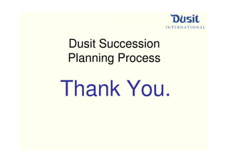 Dusit Succession
Planning Process

Thank You.
 