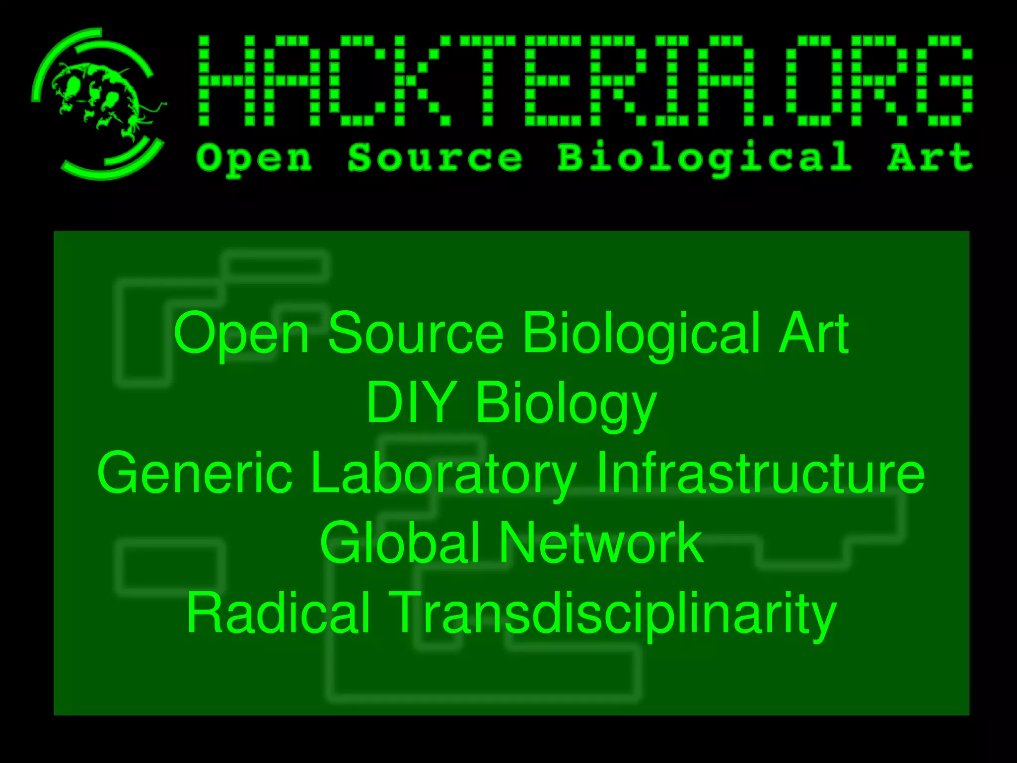   
Open Source Biological Art
DIY Biology
Generic Laboratory Infrastructure
Global Network
Radical Transdisciplinarity
 