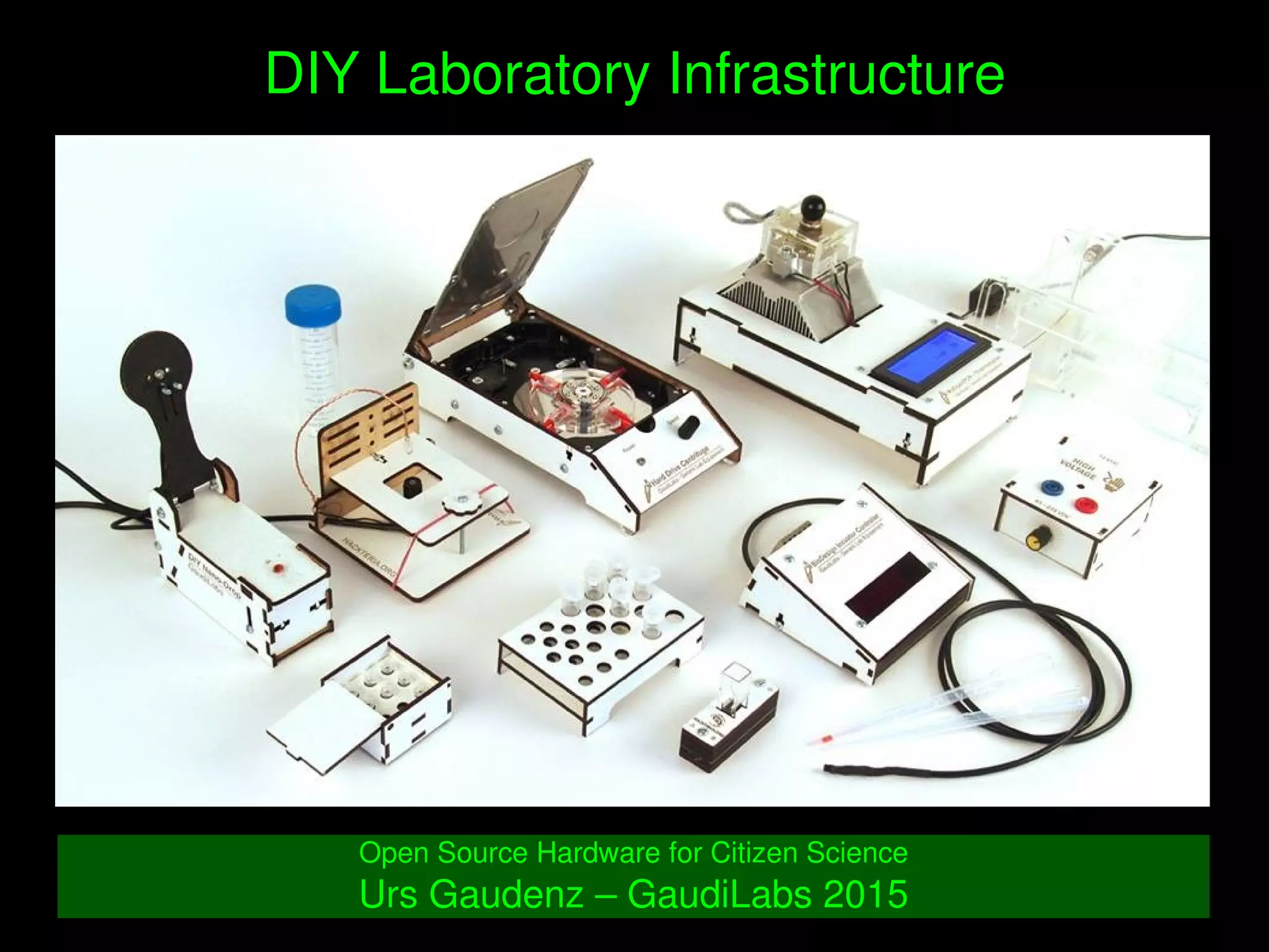    
DIY Laboratory Infrastructure
Open Source Hardware for Citizen Science
Urs Gaudenz – GaudiLabs 2015
 