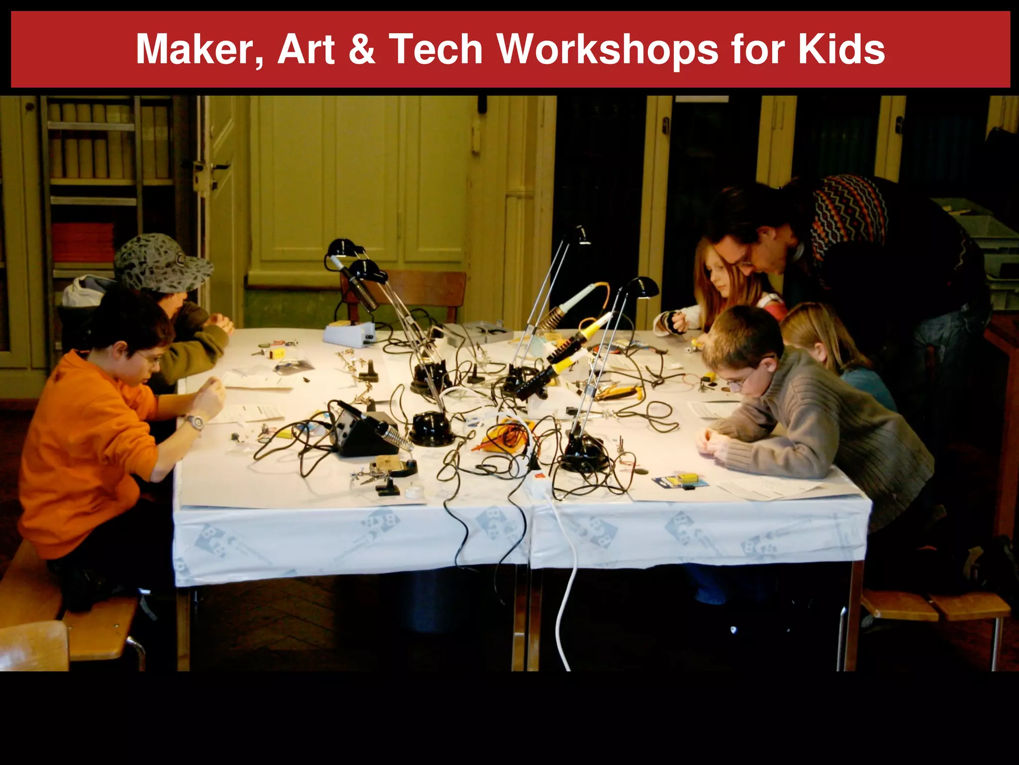    
Maker, Art & Tech Workshops for Kids
 