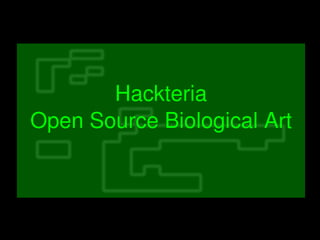   
Hackteria
Open Source Biological Art
 