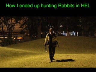    
How I ended up hunting Rabbits in HEL
 