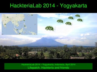    
HackteriaLab 2014 ­ Yogyakarta
HackteriaLab 2014 – Yogyakarta, Indonesia, April 2014
Lifepatch, Hackteria and friends
 