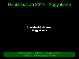    
HackteriaLab 2014 ­ Yogyakarta
HackteriaLab 2014 – Yogyakarta, Indonesia, April 2014
Lifepatch, Hackteria and friends
 