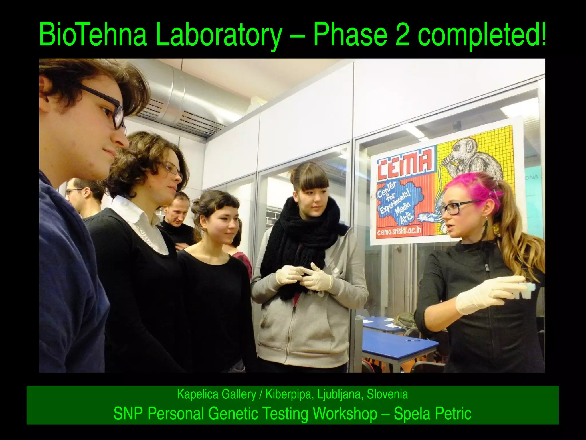 BioTehna Laboratory – Phase 2 completed! 
Kapelica Gallery / Kiberpipa, Ljubljana, Slovenia 
SNP Personal Genetic Testing Workshop – Spela Petric 
 