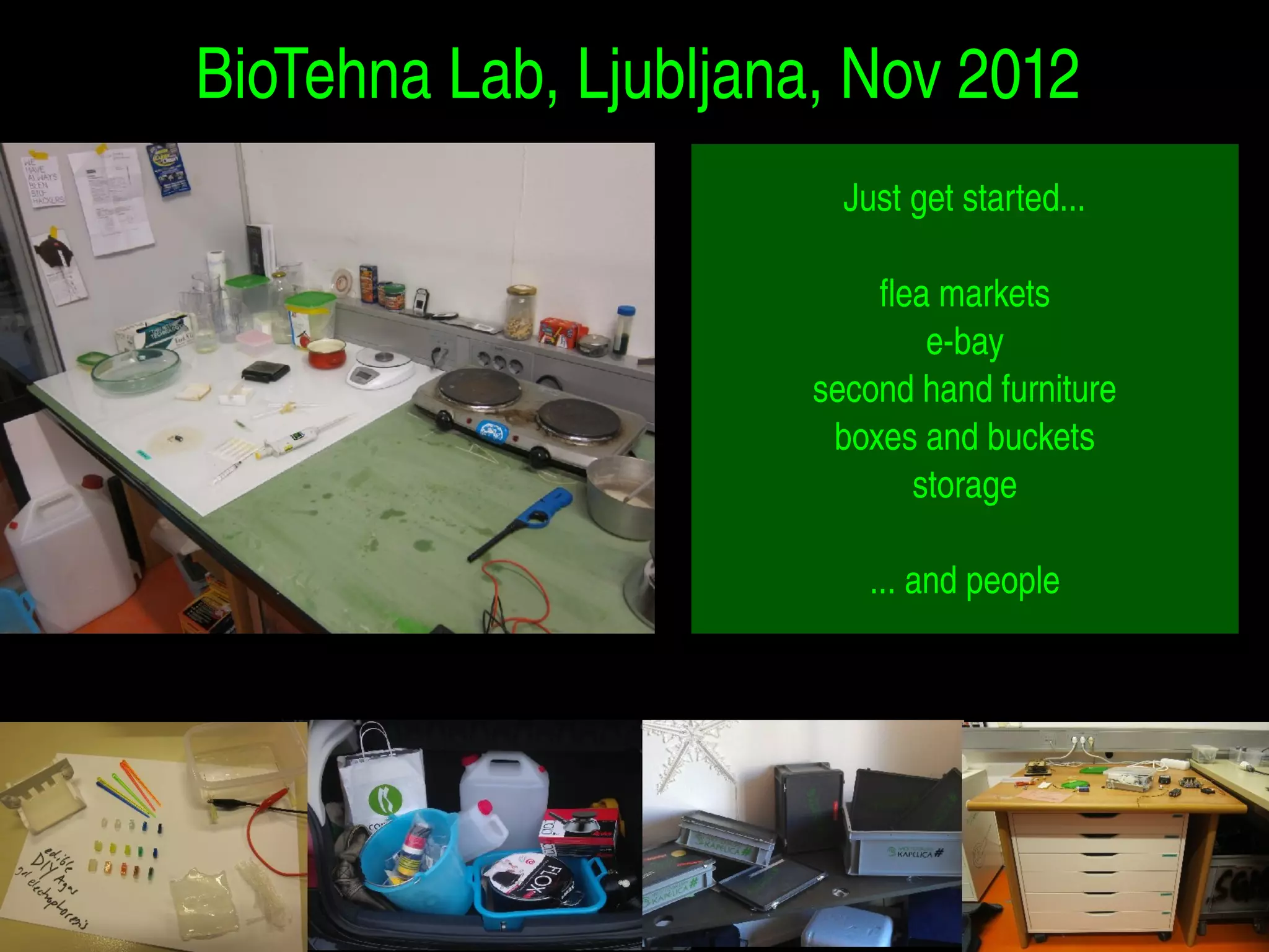 BioTehna Lab, Ljubljana, Nov 2012 
Just get started... 
flea markets 
e­bay 
second hand furniture 
boxes and buckets 
storage 
... and people 
 