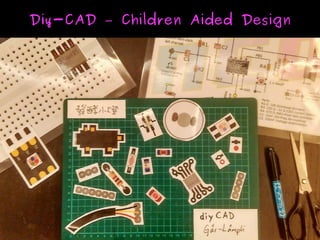    
Diy-CAD – Children Aided DesignDiy-CAD – Children Aided Design
 