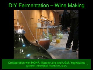 58
DIY Fermentation – Wine Making
Collaboration with HONF, lifepatch.org and UGM, Yogyakarta
Winner of Transmediale Award ...
