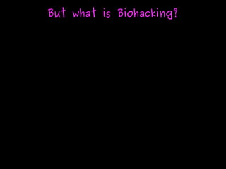    
But what is Biohacking?But what is Biohacking?(It‘s about Life!!!)(It‘s about Life!!!)
Also called:Also called:
DIY (D...
