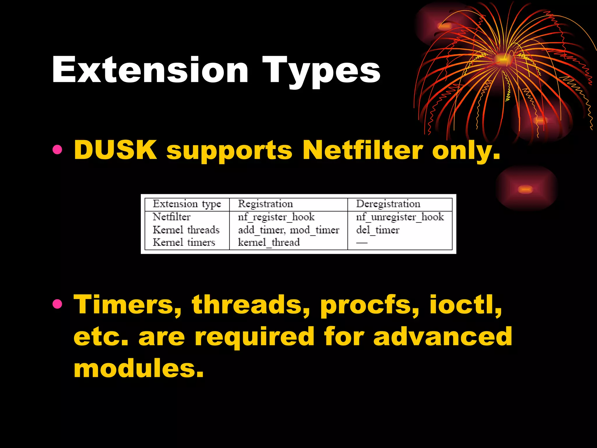 Extension Types DUSK supports Netfilter only. Timers, threads, procfs, ioctl, etc. are required for advanced modules. 