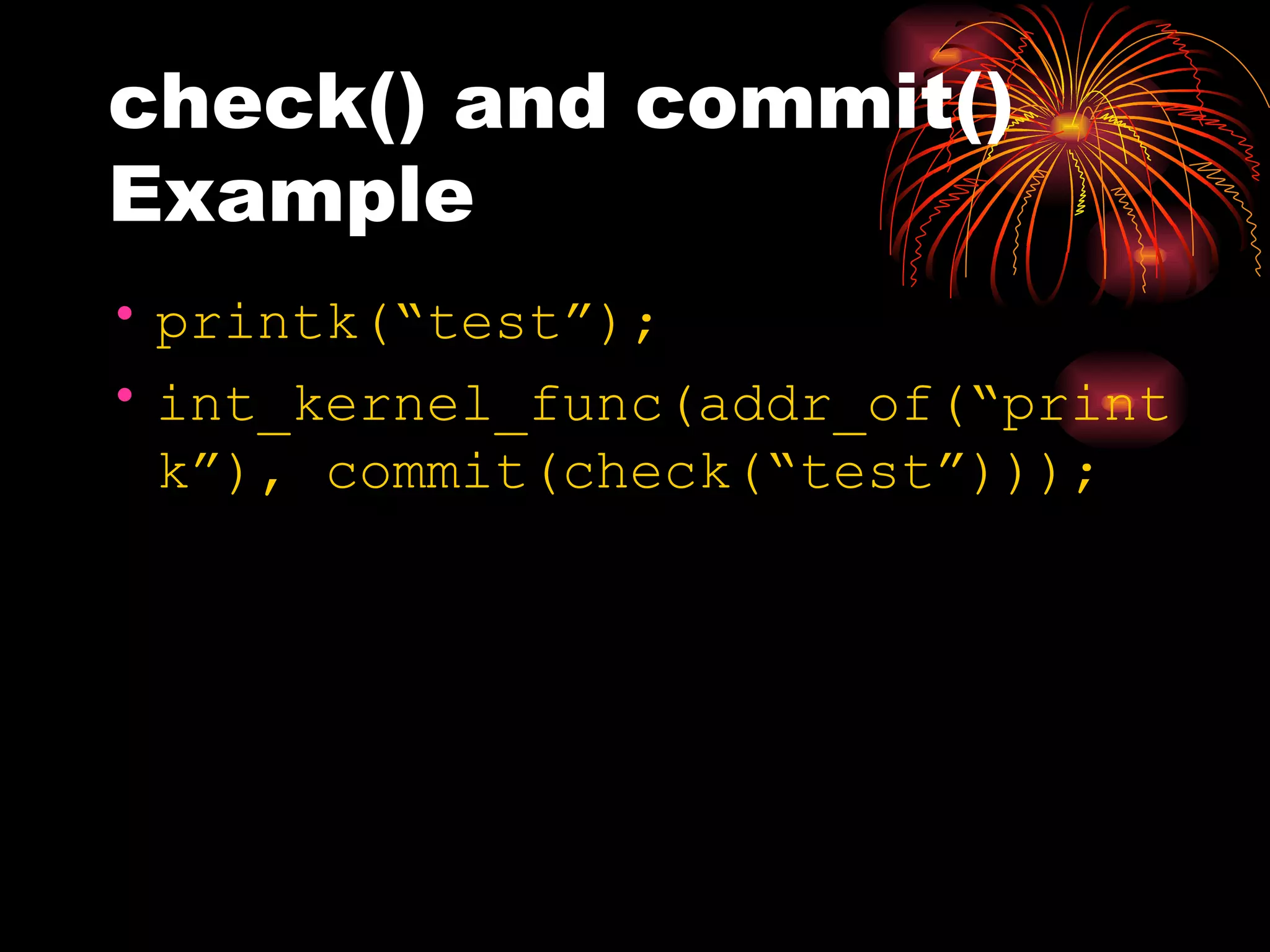 check() and commit() Example printk(“test”); int_kernel_func(addr_of(“printk”), commit(check(“test”))); 
