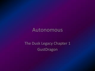 Autonomous
The Dusk Legacy Chapter 1
GustDragon
 