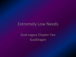 Extremely Low Needs
Dusk Legacy Chapter Two
GustDragon
 