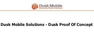 Dusk Mobile Solutions - Dusk Proof Of Concept
 