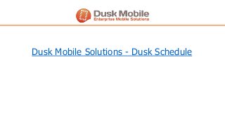Dusk Mobile Solutions - Dusk Schedule
 