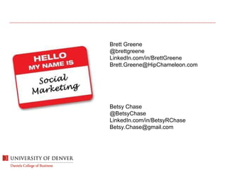 Brett Greene @brettgreene LinkedIn.com/in/BrettGreene [email_address] Betsy Chase @BetsyChase LinkedIn.com/in/BetsyRChase [email_address] 