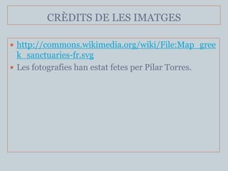 CRÈDITS DE LES IMATGES

 http://commons.wikimedia.org/wiki/File:Map_gree
  k_sanctuaries-fr.svg
 Les fotografies han estat fetes per Pilar Torres.
 
