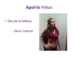 Apol·lo Febus
• Déu de la bellesa
- Zeus i Letona

 